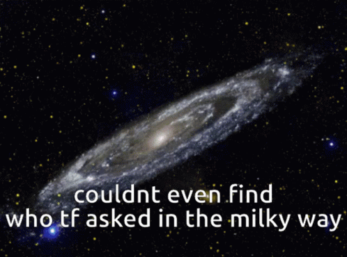 A Picture Of The Milky Way With The Words " Couldnt Even Find Who Tf Asked In The Milky Way " GIF