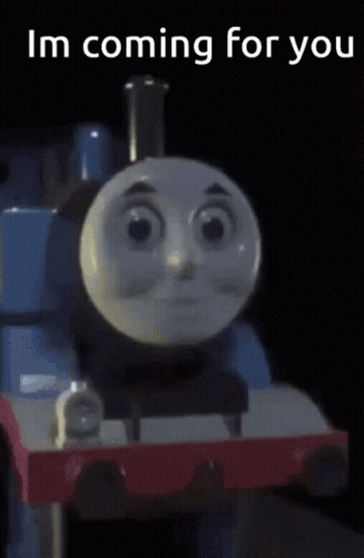 A Picture Of Thomas The Train With The Words I 'M Coming For You Below It GIF