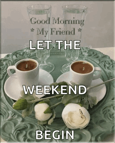 A Picture Of Two Cups Of Coffee On A Saucer With The Words " Good Morning My Friend Let The Weekend Begin " GIF