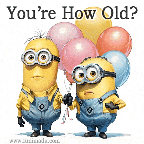 A Picture Of Two Minions Holding Balloons With The Words " You 'Re How Old " Above Them GIF