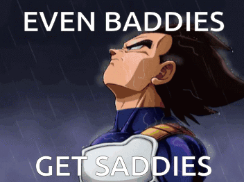 A Picture Of Vegeta From Dragon Ball Z With The Words Even Baddies Get Saddies GIF