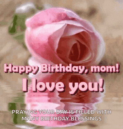 A Pink Rose With The Words `` Happy Birthday Mom ! I Love You ! '' GIF