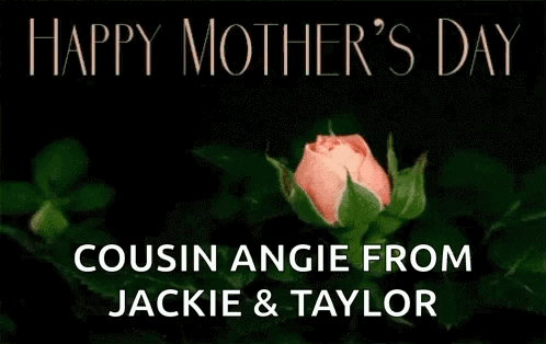 A Pink Rose With The Words `` Happy Mother 'S Day Cousin Angie From Jackie & Taylor '' On It . GIF