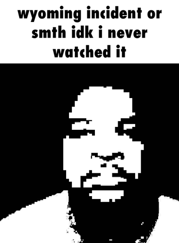 A Pixel Art Of A Man Laughing With The Words `` Wyoming Incident Or Smth Idk I Never Watched It '' GIF