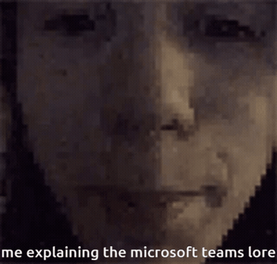 A Pixelated Image Of A Man 'S Face With The Words Me Explaining The Microsoft Teams Lore Below It GIF
