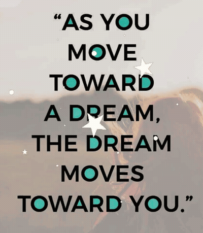 A Poster That Says " As You Move Towards A Dream The Dream Moves Toward You " GIF