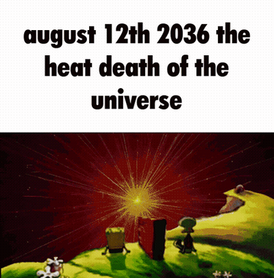 A Poster That Says August 12Th 2036 The Heat Death Of The Universe And A Picture Of Spongebob And Patrick GIF
