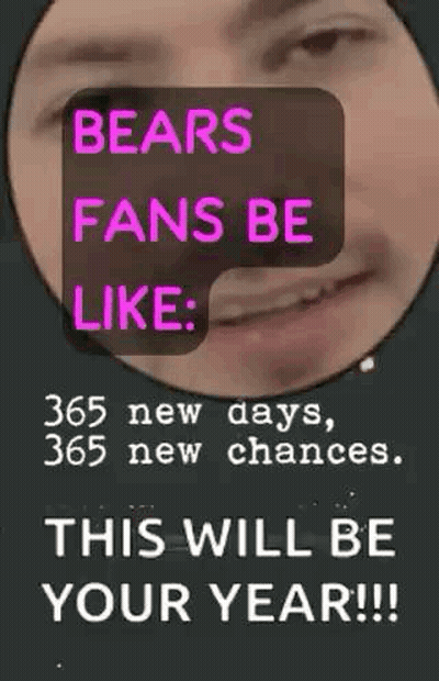 A Poster That Says Bears Fans Be Like : 365 New Days , 365 New Chances . This Will Be Your Year !!! GIF