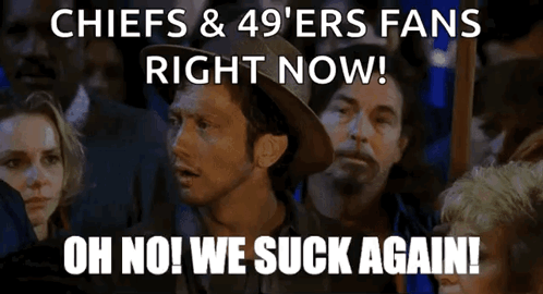 A Poster That Says Chiefs And 49Ers Fans Right Now And Oh No We Suck Again GIF