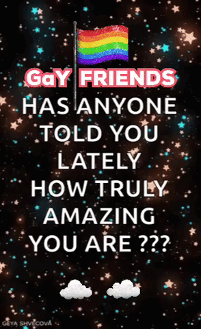 A Poster That Says Gay Friends Has Anyone Told You Lately How Truly Amazing You Are?? GIF