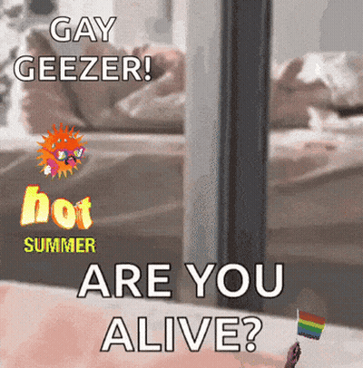 A Poster That Says Gay Geezer And Hot Summer Are You Alive GIF