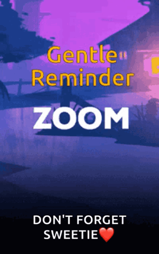 A Poster That Says Gentle Reminder Zoom Don 'T Forget Sweetie GIF