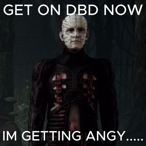 A Poster That Says Get On Dbd Now And Im Getting Angy GIF