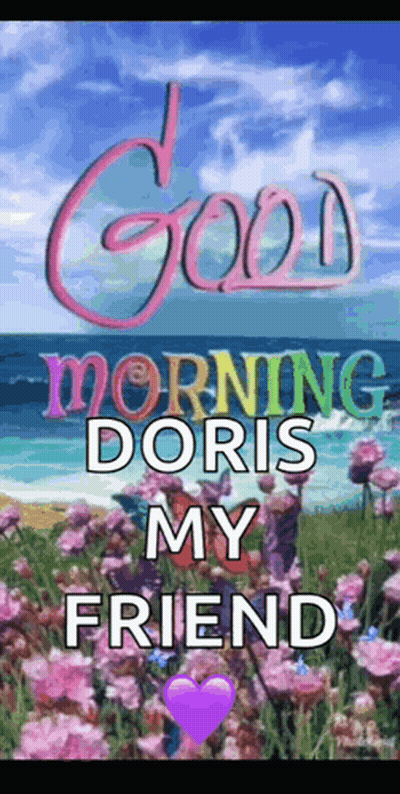 A Poster That Says Good Morning Doris My Friend With Flowers In The Background GIF