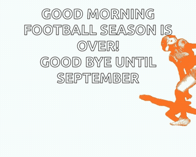 A Poster That Says " Good Morning Football Season Is Over ! Good Bye Until September " GIF