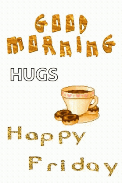 A Poster That Says Good Morning Hugs Happy Friday With A Cup Of Coffee GIF