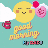 A Poster That Says " Good Morning My Dads " On It GIF
