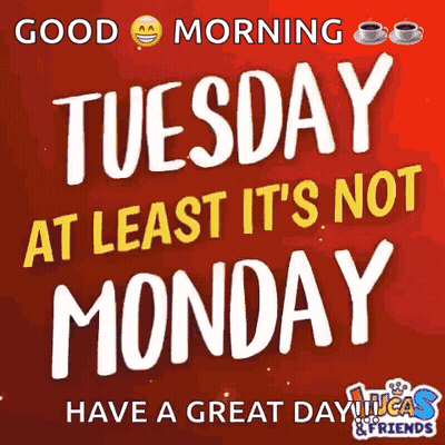 A Poster That Says Good Morning Tuesday At Least It 'S Not Monday Have A Great Day Lucas & Friends GIF
