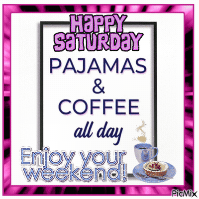 A Poster That Says Happy Saturday Pajamas And Coffee All Day Enjoy Your Weekend GIF