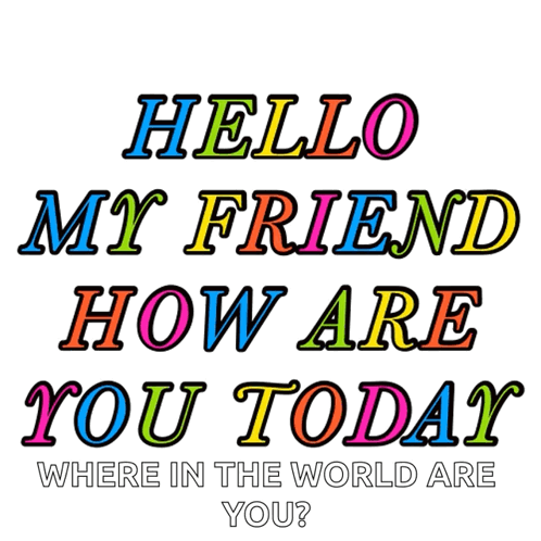A Poster That Says Hello My Friend How Are You Today Where In The World Are You ? GIF