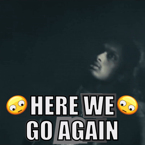 A Poster That Says Here We Go Again With Smiley Faces On It GIF