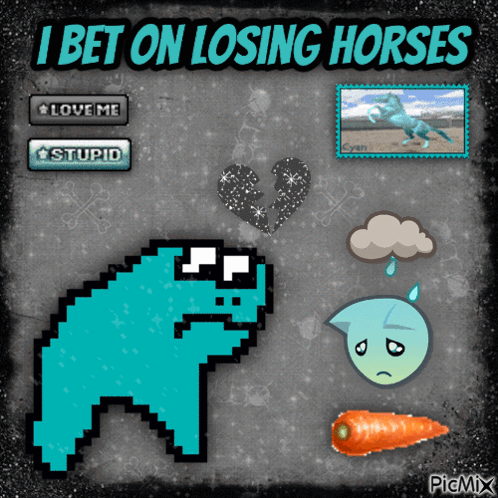 A Poster That Says " I Bet On Losing Horses " On It GIF