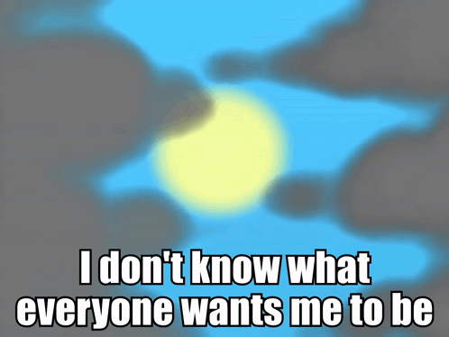 A Poster That Says " I Don T Know What Everyone Wants Me To Be " GIF