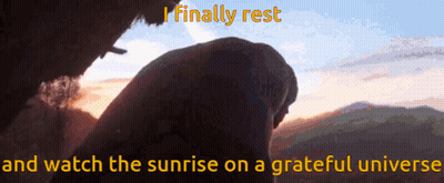 A Poster That Says " I Finally Rest " And " Watch The Sunrise On A Grateful Universe " GIF