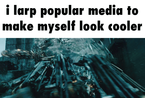 A Poster That Says ' I Larp Popular Media To Make Myself Look Cooler ' At The Top GIF