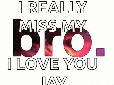A Poster That Says `` I Really Miss My Bro , I Love You Jay '' GIF