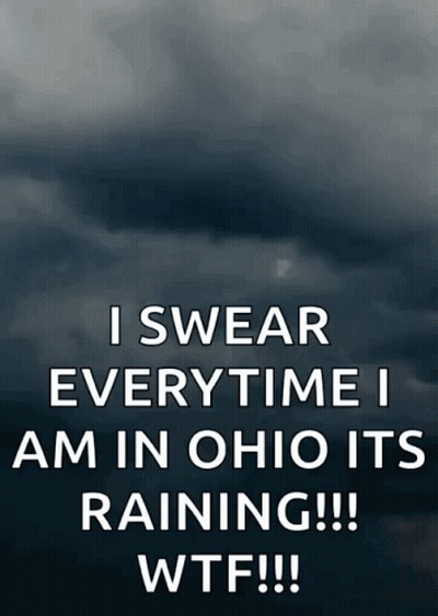 A Poster That Says " I Swear Every Time I Am In Ohio Its Raining !!! WTF !!! " GIF