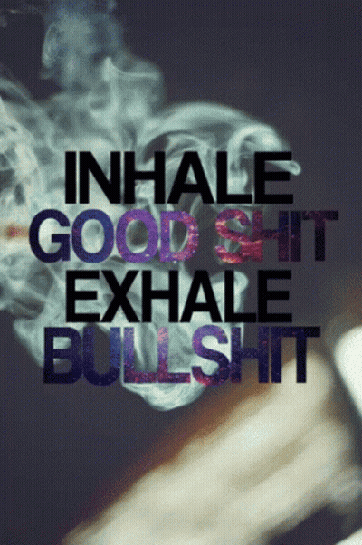 A Poster That Says " Inhale Good Shit Exhale Bullshit " On It GIF