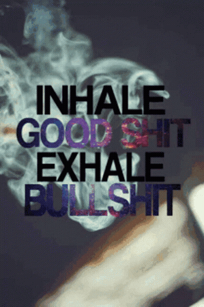 A Poster That Says Inhale Good Shit Exhale Bullshit With Smoke Coming Out Of It GIF