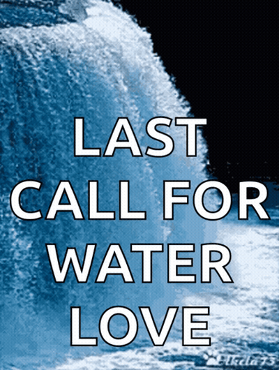 A Poster That Says Last Call For Water Love On It GIF