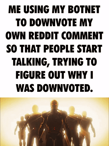A Poster That Says Me Using My Botnet To Downvote My Own Reddit Comment So That People Start GIF