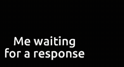 A Poster That Says " Me Waiting For A Response " On It GIF