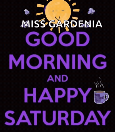 A Poster That Says " Miss Gardenia Good Morning And Happy Saturday " GIF
