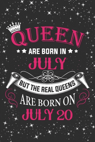 A Poster That Says Queens Are Born In July But The Real Queens Are Born On July 20 GIF