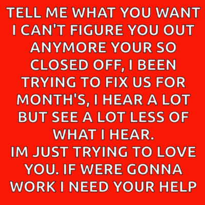 A Poster That Says Tell Me What You Want I Can 'T Figure You Out Anymore Your So Closed Off I Been GIF