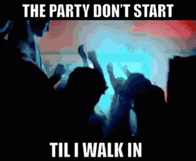 A Poster That Says The Party Do N't Start Til I Walk In GIF