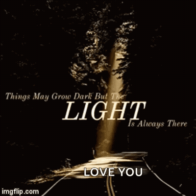 A Poster That Says Things May Grow Dark But The Light Is Always There And Love You GIF