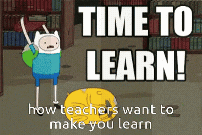A Poster That Says Time To Learn How Teachers Want To Make You Learn With A Cartoon Character GIF