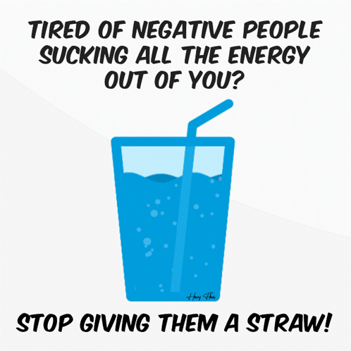 A Poster That Says " Tired Of Negative People Sucking All The Energy Out Of You Stop Giving Them A Straw " GIF