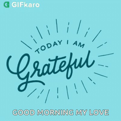 A Poster That Says Today I Am Grateful Good Morning My Love GIF
