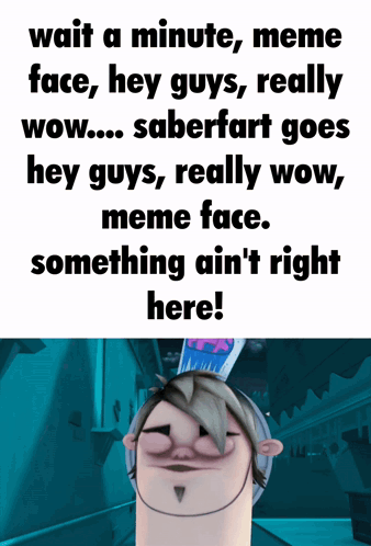 A Poster That Says Wait A Minute Meme Face Hey Guys Really Wow Saberfart Goes Hey Guys GIF