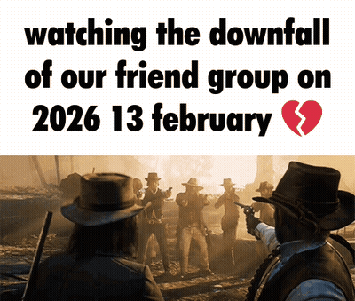 A Poster That Says Watching The Downfall Of Our Friend Group On February 13 GIF