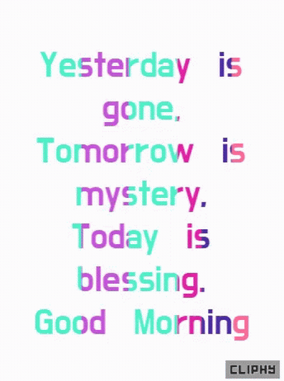 A Poster That Says " Yesterday Is Gone Tomorrow Is Mystery Today Is Blessing Good Morning " GIF