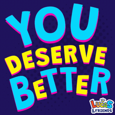 A Poster That Says You Deserve Better From Lucas & Friends GIF