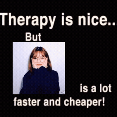 A Poster With A Picture Of A Girl And The Words Therapy Is Nice But Is A Lot Faster And Cheaper GIF