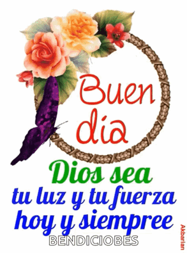 A Poster With Flowers And A Butterfly That Says Bueno Dia Dios Sea Tu Luz Y Tu Fuerza Hoy Y Siempre GIF